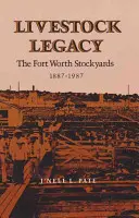 Das Erbe der Viehzucht: Die Viehhöfe von Fort Worth 1887-1987 - Livestock Legacy: The Fort Worth Stockyards 1887-1987