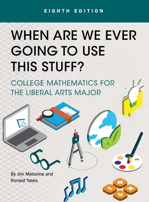 Wann werden wir dieses Zeug jemals benutzen? College-Mathematik für Studenten der freien Künste - When Are We Ever Going To Use This Stuff?: College Mathematics for the Liberal Arts Major