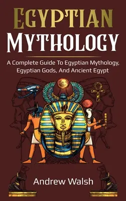 Ägyptische Mythologie: Ein umfassender Leitfaden zum alten Ägypten - Egyptian Mythology: A Comprehensive Guide to Ancient Egypt