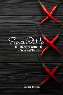 Spice It Up: Rezepte mit einem sinnlichen Twist - Spice It Up: Recipes with a Sensual Twist