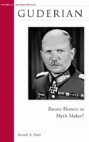 Guderian: Panzerpionier oder Mythenbildner? - Guderian: Panzer Pioneer or Myth Maker?