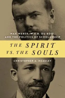 Der Geist vs. die Seelen: Max Weber, W. E. B. Du Bois und die Politik der Gelehrsamkeit - The Spirit vs. the Souls: Max Weber, W. E. B. Du Bois, and the Politics of Scholarship