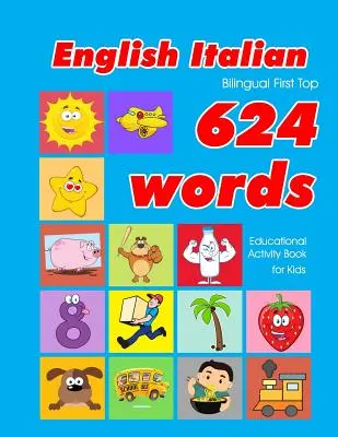 English - Italian Bilingual First Top 624 Words Educational Activity Book for Kids: Leichte Vokabel-Lernkarten am besten für Kleinkinder Babies toddle - English - Italian Bilingual First Top 624 Words Educational Activity Book for Kids: Easy vocabulary learning flashcards best for infants babies toddle