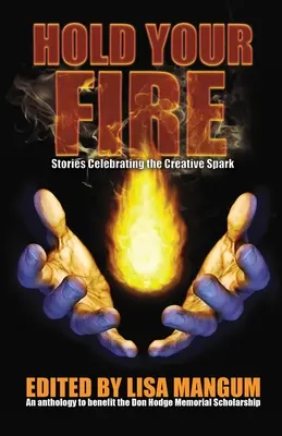 Halte dein Feuer: Geschichten, die den kreativen Funken zelebrieren - Hold Your Fire: Stories Celebrating the Creative Spark