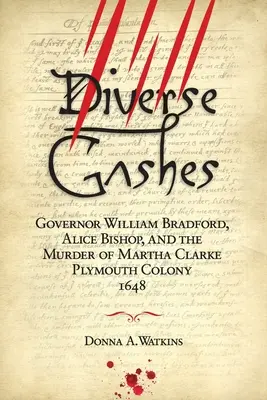 Diverse Wunden: Gouverneur William Bradford, Alice Bishop und die Ermordung von Martha Clarke Plymouth Colony 1648 - Diverse Gashes: Governor William Bradford, Alice Bishop, and the Murder of Martha Clarke Plymouth Colony 1648