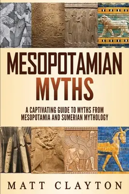 Mesopotamische Mythen: Ein fesselnder Leitfaden zu Mythen aus Mesopotamien und der sumerischen Mythologie - Mesopotamian Myths: A Captivating Guide to Myths from Mesopotamia and Sumerian Mythology