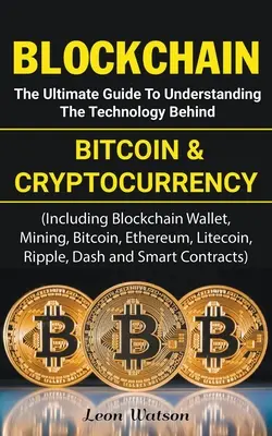 Blockchain: Der ultimative Leitfaden zum Verständnis der Technologie hinter Bitcoin und Kryptowährungen - Blockchain: The Ultimate Guide to Understanding the Technology Behind Bitcoin and Cryptocurrency