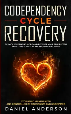 Codependency Cycle Recovery: Seien Sie nicht mehr abhängig und gewinnen Sie Ihr Selbstwertgefühl JETZT zurück, heilen Sie Ihre Seele von emotionalem Missbrauch - Hören Sie auf, sich manipulieren zu lassen - Codependency Cycle Recovery: Be Codependent No More and Recover Your Self-Esteem NOW, Cure Your Soul from Emotional Abuse - Stop Being Manipulated