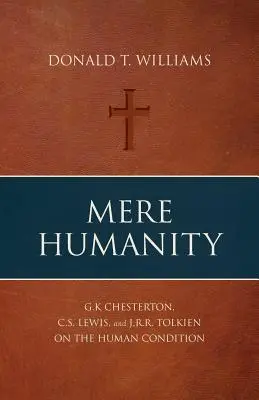 Bloße Menschlichkeit: G.K. Chesterton, C.S. Lewis und J.R.R. Tolkien über den Zustand des Menschen - Mere Humanity: G.K. Chesterton, C.S. Lewis, and J.R.R. Tolkien on the Human Condition