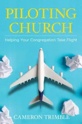 Piloting Church: Wie Sie Ihrer Gemeinde helfen, abzuheben - Piloting Church: Helping Your Congregation Take Flight