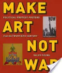 Make Art Not War: Politische Protestplakate aus dem zwanzigsten Jahrhundert - Make Art Not War: Political Protest Posters from the Twentieth Century