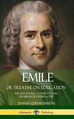 Emile, oder Abhandlung über die Erziehung: Die fünf Bücher - vollständig und ungekürzt mit Anmerkungen (Gebundene Ausgabe) - Emile, or Treatise on Education: The Five Books - Complete and Unabridged with Notes (Hardcover)