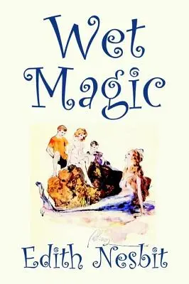 Nasse Magie von Edith Nesbit, Belletristik, Phantasie & Magie - Wet Magic by Edith Nesbit, Fiction, Fantasy & Magic