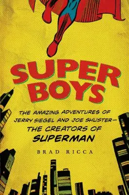 Super Boys: Die erstaunlichen Abenteuer von Jerry Siegel und Joe Shuster - den Schöpfern von Superman - Super Boys: The Amazing Adventures of Jerry Siegel and Joe Shuster--The Creators of Superman
