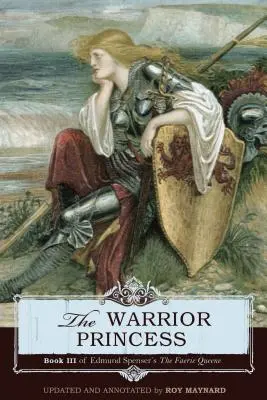 Die Kriegerprinzessin: Buch III von Edmund Spensers The Faerie Queene - The Warrior Princess: Book III of Edmund Spenser's The Faerie Queene