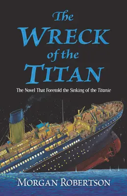 Das Wrack des Titan: Der Roman, der den Untergang der Titanic vorhersagte - The Wreck of the Titan: The Novel That Foretold the Sinking of the Titanic