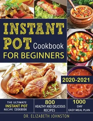 Instant Pot Kochbuch für Einsteiger 2020-2021: Das ultimative Instant Pot Rezept-Kochbuch mit 800 gesunden und leckeren Rezepten - 1000 Tage einfaches Mahlzeiten-Pla - Instant Pot Cookbook for Beginners 2020-2021: The Ultimate Instant Pot Recipe Cookbook with 800 Healthy and Delicious Recipes - 1000 Day Easy Meal Pla