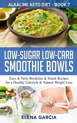 Zucker- und kohlenhydratarme Smoothie-Bowls: Einfache und leckere Frühstücks- und Snack-Rezepte für einen gesunden Lebensstil und natürliche Gewichtsabnahme - Low-Sugar Low-Carb Smoothie Bowls: Easy & Tasty Breakfast & Snack Recipes for a Healthy Lifestyle & Natural Weight Loss