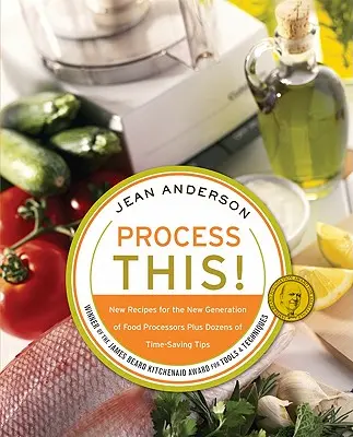 Verarbeiten Sie dies: Neue Rezepte für die neue Generation von Küchenmaschinen + Dutzende von zeitsparenden Tipps - Process This: New Recipes for the New Generation of Food Processors + Dozens of Time-Saving Tips