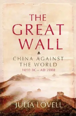 Die Große Mauer: China gegen die Welt, 1000 v. Chr. - 2000 n. Chr. - The Great Wall: China Against the World, 1000 BC - AD 2000