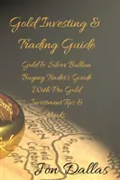 Gold Investieren & Handeln Leitfaden: Gold & Silber Bullion Buying Trader's Guide mit Pro Gold Investment Tipps & Hacks - Gold Investing & Trading Guide: Gold & Silver Bullion Buying Trader's Guide with Pro Gold Investment Tips & Hacks