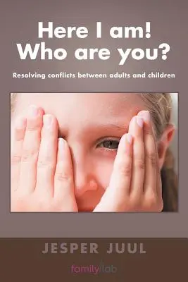 Hier bin ich! Wer bist du? Konflikte zwischen Erwachsenen und Kindern lösen - Here I Am! Who Are You?: Resolving Conflicts Between Adults and Children