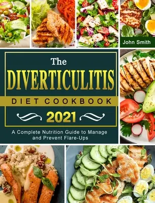 Das Divertikulitis-Diät-Kochbuch 2021: Ein kompletter Ernährungsleitfaden zur Behandlung und Vorbeugung von Entzündungsschüben - The Diverticulitis Diet Cookbook 2021: A Complete Nutrition Guide to Manage and Prevent Flare-Ups