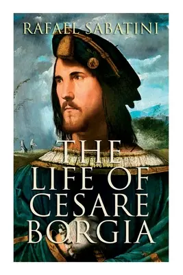 Das Leben des Cesare Borgia: Biographie des Fürsten - The Life of Cesare Borgia: Biography of the Prince