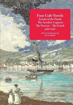 Vier Galt-Romane: Die Annalen der Gemeinde, Die Ayrshire-Legaten, Der Propst, Der Schwur - Four Galt Novels: Annals of the Parish, The Ayrshire Legatees, The Provost, The Entail