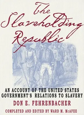 Die sklavenhaltende Republik: Ein Bericht über die Beziehungen der Regierung der Vereinigten Staaten zur Sklaverei - The Slaveholding Republic: An Account of the United States Government's Relations to Slavery