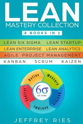 Lean Mastery Collection: 8 Bücher in 1 - Lean Six Sigma, Lean Startup, Lean Enterprise, Lean Analytics, Agile Project Management, Kanban, Scrum, - Lean Mastery Collection: 8 Books in 1 - Lean Six Sigma, Lean Startup, Lean Enterprise, Lean Analytics, Agile Project Management, Kanban, Scrum,