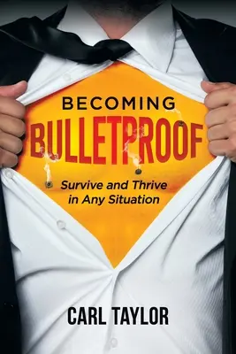 Kugelsicher werden: Überleben und Gedeihen in jeder Situation - Becoming Bulletproof: Survive and Thrive in Any Situation