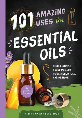 101 Erstaunliche Anwendungen für ätherische Öle, 3: Stress abbauen, Gedächtnis stärken, Mücken vertreiben und 98 mehr! - 101 Amazing Uses for Essential Oils, 3: Reduce Stress, Boost Memory, Repel Mosquitoes and 98 More!