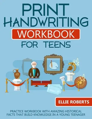 Print Handwriting Workbook for Teens: Übungsheft mit erstaunlichen historischen Fakten, die das Wissen eines jungen Teenagers fördern - Print Handwriting Workbook for Teens: Practice Workbook with Amazing Historical Facts that Build Knowledge in a Young Teenager