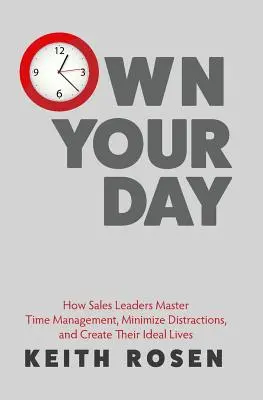 Besitzen Sie Ihren Tag: Wie Vertriebsleiter ihr Zeitmanagement meistern, Ablenkungen minimieren und ihr ideales Leben gestalten - Own Your Day: How Sales Leaders Master Time Management, Minimize Distractions, and Create Their Ideal Lives