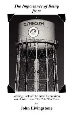 The Importance of Being from Oshkosh: Ein Rückblick auf die Große Depression, den Zweiten Weltkrieg und die Jahre des Kalten Krieges - The Importance of Being from Oshkosh: Looking Back at the Great Depression, World War II and the Cold War Years
