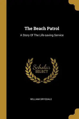 Die Strandpatrouille: Eine Geschichte des Rettungsdienstes - The Beach Patrol: A Story Of The Life-saving Service