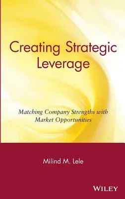 Strategische Hebelwirkung schaffen: Unternehmensstärken und Marktchancen in Einklang bringen - Creating Strategic Leverage: Matching Company Strengths with Market Opportunities