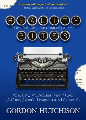 Die Realität (kann okay sein, aber meistens) beißt: Originelle Aphorismen und andere philosophische Fragmente mit Biss - Reality (Can Be Okay, but Mostly It) Bites: Original aphorisms and other philosophical fragments with teeth