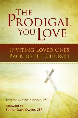 Der verlorene Sohn, den du liebst: Geliebte zurück in die Kirche einladen - The Prodigal You Love: Inviting Loved Ones Back to the Church