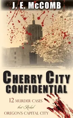 Cherry City Confidential: 12 Mordfälle, die die Hauptstadt von Oregon erschütterten - Cherry City Confidential: 12 Murder Cases that Rocked Oregon's Capital City