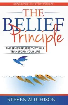 Das Überzeugungsprinzip: 7 Überzeugungen, die Ihr Leben verändern werden - The Belief Principle: 7 Beliefs That Will Transform Your Life