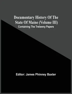 Dokumentarische Geschichte des Staates Maine (Band Iii) mit den Trelawny Papers - Documentary History Of The State Of Maine (Volume Iii) Containing The Trelawny Papers