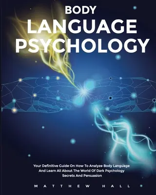 Psychologie der Körpersprache: Ihr definitiver Leitfaden zur Analyse der Körpersprache und zum Erlernen der Welt der dunklen Psychologie-Geheimnisse und Per - Body Language Psychology: Your Definitive Guide On How To Analyze Body Language And Learn All About The World Of Dark Psychology Secrets And Per