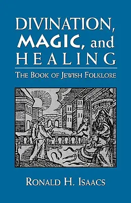 Weissagung, Magie und Heilung: Das Buch der jüdischen Folklore - Divination, Magic, and Healing: The Book of Jewish Folklore