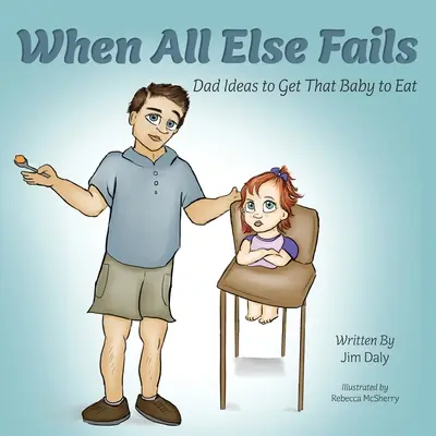 Wenn alles andere scheitert: Papa-Ideen, damit das Baby isst: Väter-Ideen, damit das Baby isst - When All Else Fails: Dad Ideas to Get That Baby to Eat: Dad Ideas to Get that Baby to Eat