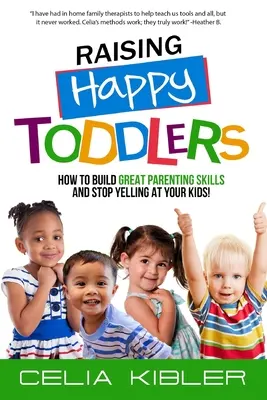 Glückliche Kleinkinder großziehen: Wie Sie großartige Erziehungsfähigkeiten entwickeln und aufhören, Ihre Kinder anzuschreien! - Raising Happy Toddlers: How To Build Great Parenting Skills and Stop Yelling at Your Kids!