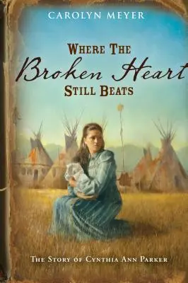 Wo das gebrochene Herz noch schlägt: Die Geschichte von Cynthia Ann Parker - Where the Broken Heart Still Beats: The Story of Cynthia Ann Parker