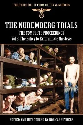 Die Nürnberger Prozesse - Das vollständige Verfahren Band 3: Die Politik der Judenvernichtung - The Nuremberg Trials - The Complete Proceedings Vol 3: The Policy to Exterminate the Jews