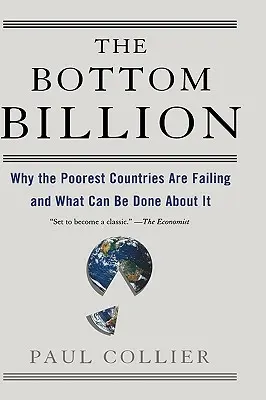 Die unterste Milliarde: Warum die ärmsten Länder scheitern und was man dagegen tun kann - The Bottom Billion: Why the Poorest Countries Are Failing and What Can Be Done about It